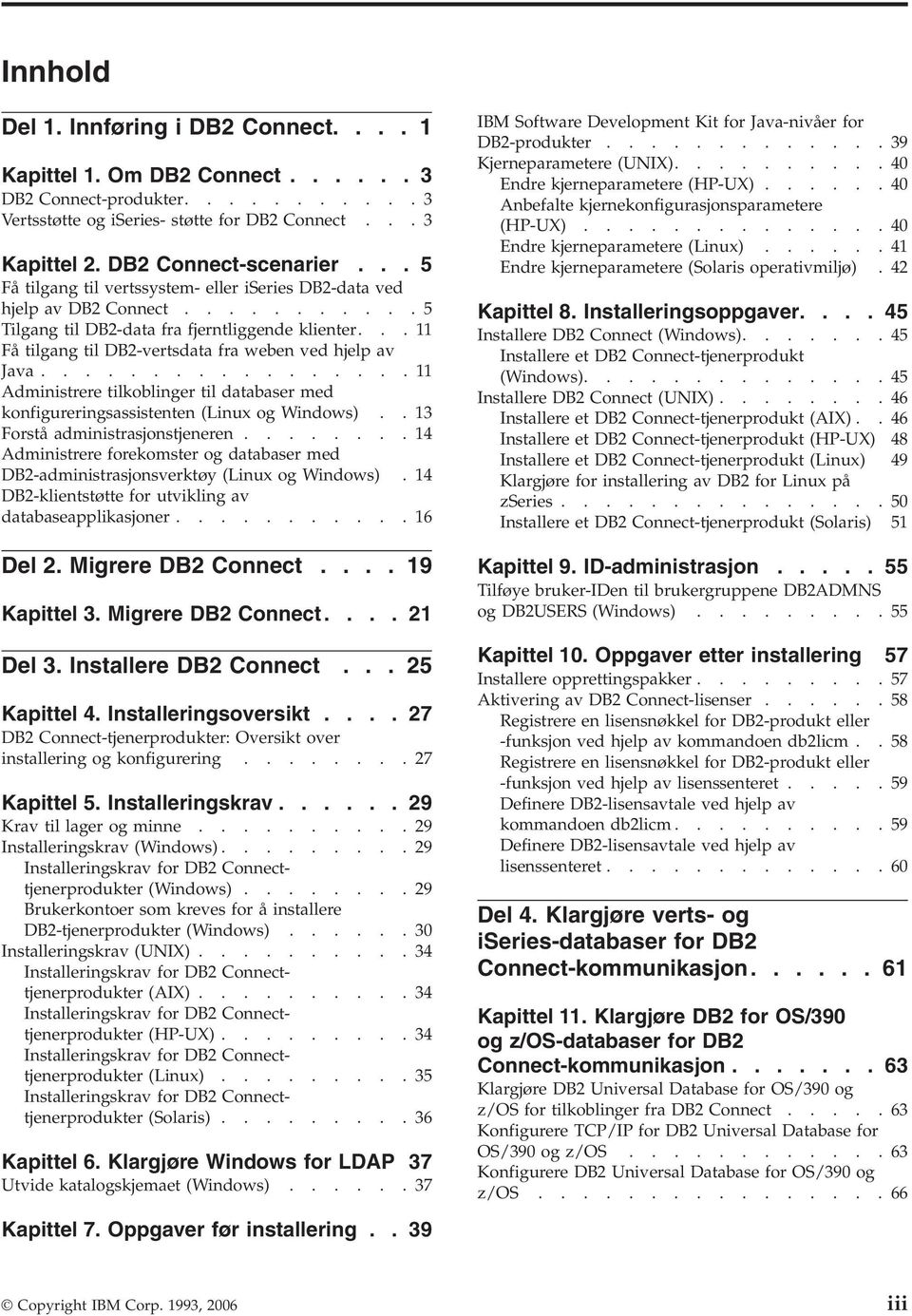 ..11 Få tilgang til DB2-vertsdata fra weben ved hjelp av Java.................11 Administrere tilkoblinger til databaser med konfigureringsassistenten (Linux og Windows).