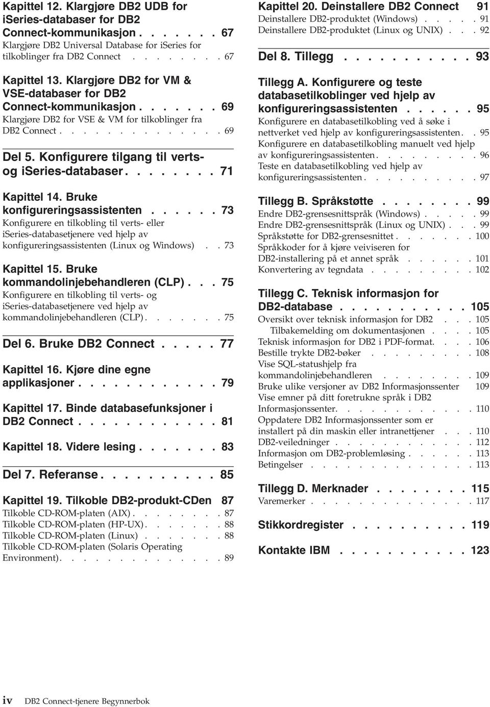 Konfigurere tilgang til vertsog iseries-databaser........ 71 Kapittel 14. Bruke konfigureringsassistenten.