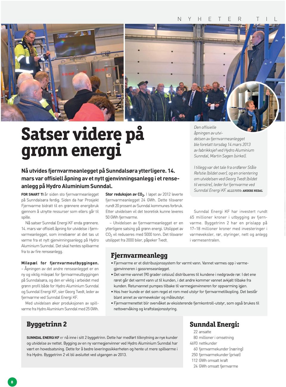 mars var offisiell åpning av et nytt gjenvinningsanlegg i et renseanlegg på Hydro Aluminium Sunndal. FOR SNART TI år siden sto fjernvarme anlegget på Sunndalsøra ferdig.