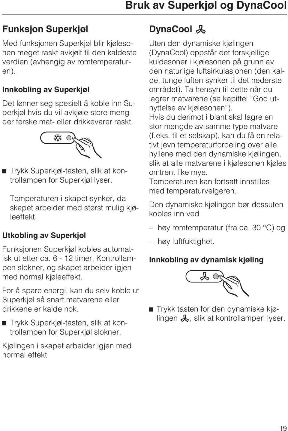 Trykk Superkjøl-tasten, slik at kontrollampen for Superkjøl lyser. Temperaturen i skapet synker, da skapet arbeider med størst mulig kjøleeffekt.