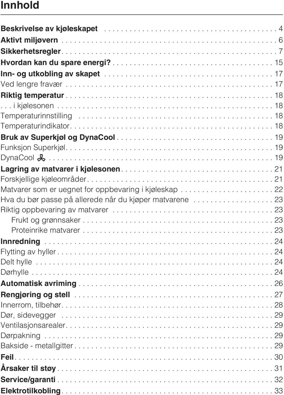 ...21 Forskjellige kjøleområder....21 Matvarer som er uegnet for oppbevaring i kjøleskap...22 Hva du bør passe på allerede når du kjøper matvarene...23 Riktig oppbevaring av matvarer.