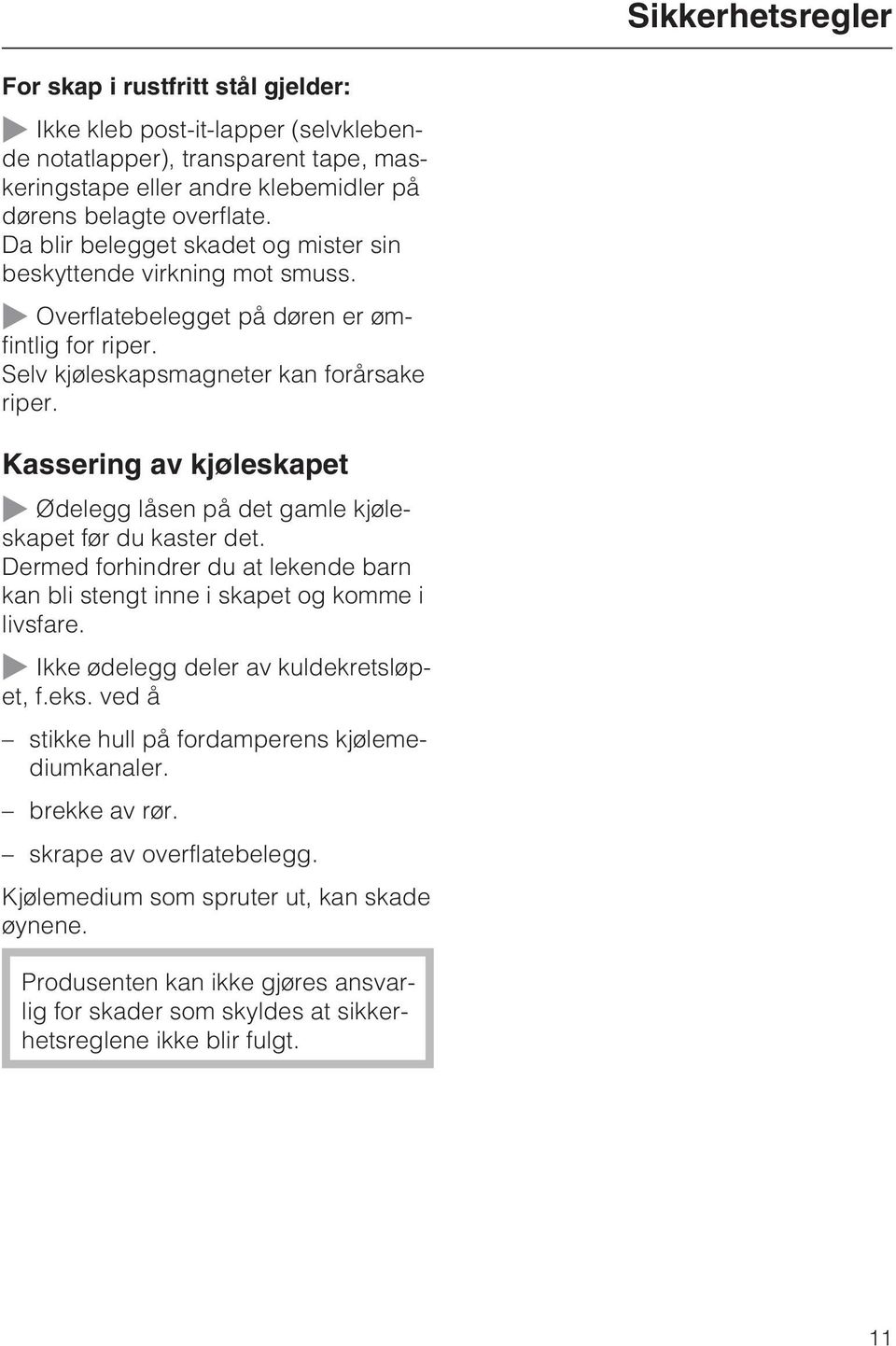 Kassering av kjøleskapet ~ Ødelegg låsen på det gamle kjøleskapet før du kaster det. Dermed forhindrer du at lekende barn kan bli stengt inne i skapet og komme i livsfare.