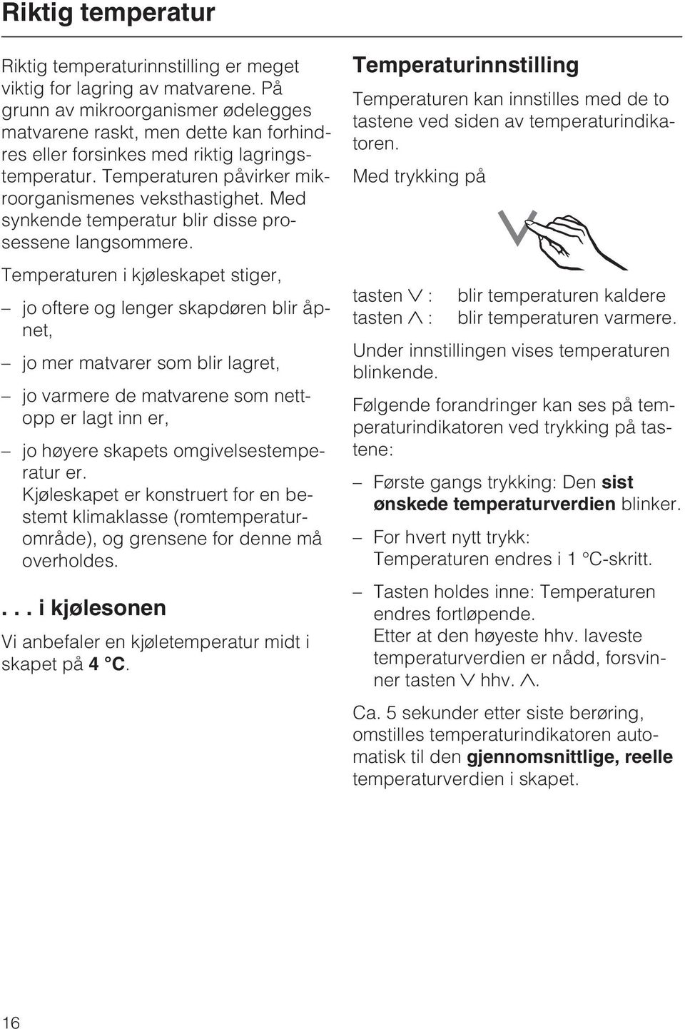 Med synkende temperatur blir disse prosessene langsommere.