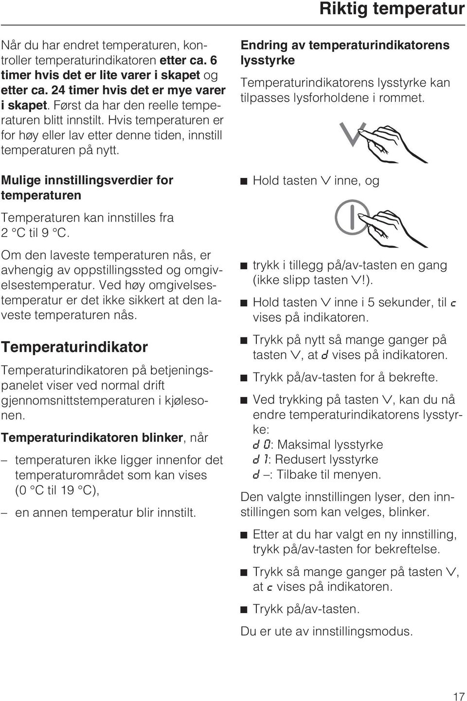 Mulige innstillingsverdier for temperaturen Temperaturen kan innstilles fra 2 Ctil9 C. Om den laveste temperaturen nås, er avhengig av oppstillingssted og omgivelsestemperatur.