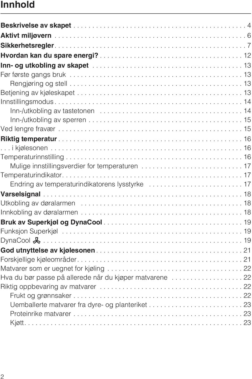 ..16 Temperaturinnstilling...16 Mulige innstillingsverdier for temperaturen...17 Temperaturindikator....17 Endring av temperaturindikatorens lysstyrke...17 Varselsignal...18 Utkobling av døralarmen.