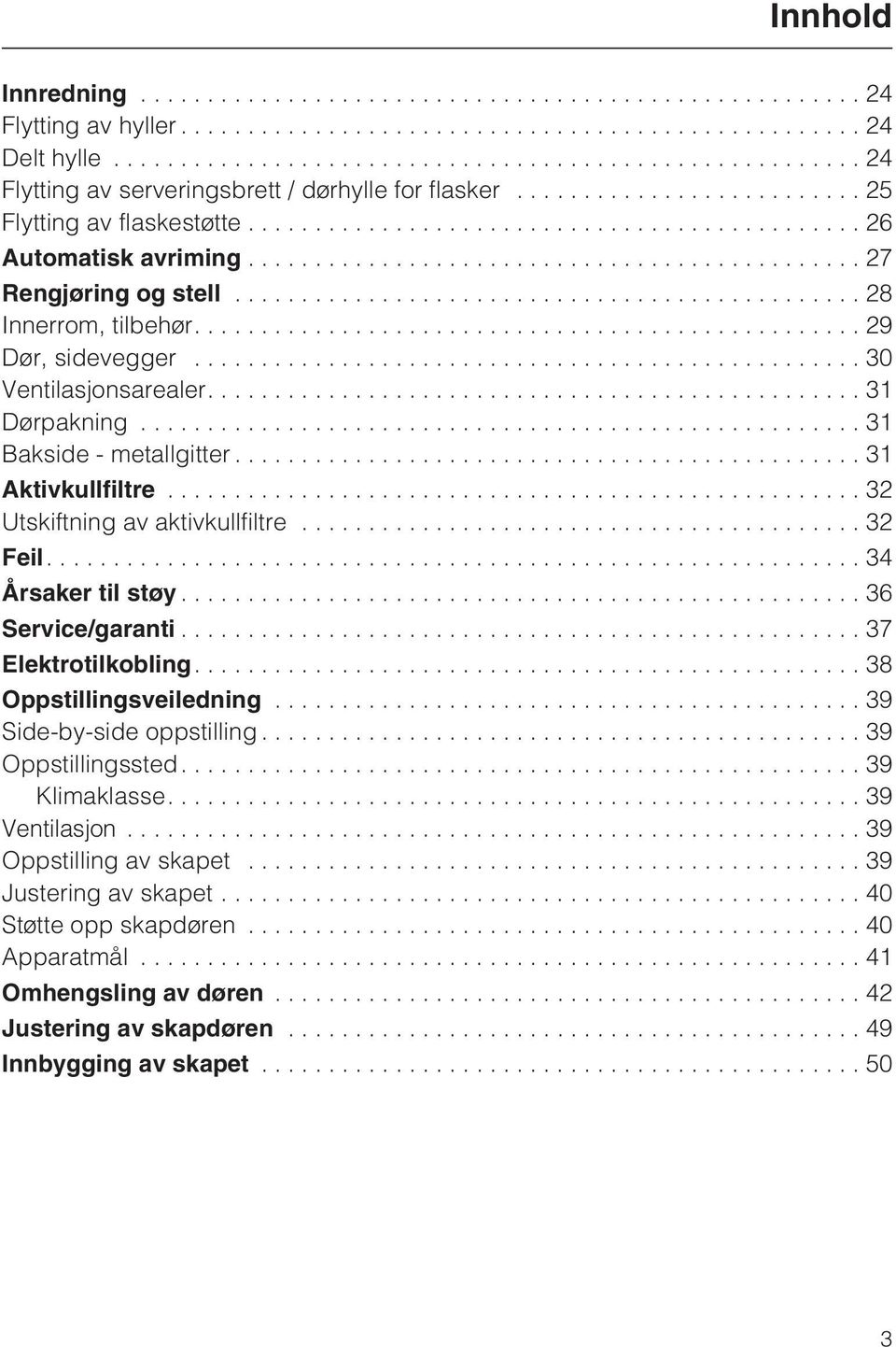 ..32 Utskiftning av aktivkullfiltre...32 Feil....34 Årsaker til støy...36 Service/garanti...37 Elektrotilkobling....38 Oppstillingsveiledning...39 Side-by-side oppstilling.