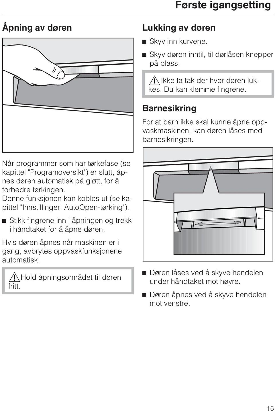 Når programmer som har tørkefase (se kapittel "Programoversikt") er slutt, åpnes døren automatisk på gløtt, for å forbedre tørkingen.