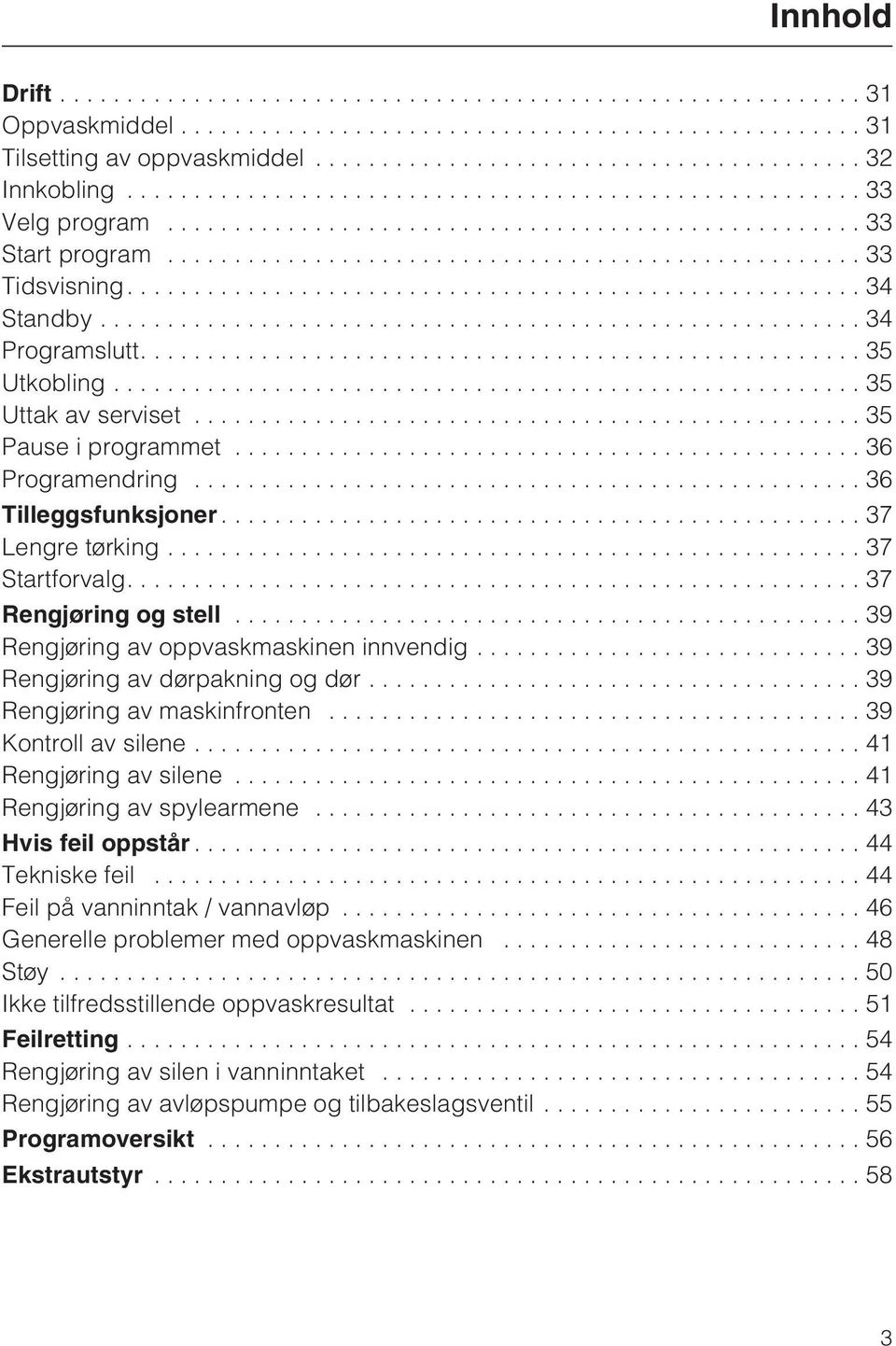 ..39 Rengjøring av dørpakning og dør...39 Rengjøring av maskinfronten...39 Kontroll av silene...41 Rengjøring av silene...41 Rengjøring av spylearmene...43 Hvis feil oppstår...44 Tekniske feil.