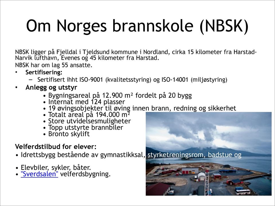 900 m² fordelt på 20 bygg Internat med 124 plasser 19 øvingsobjekter til øving innen brann, redning og sikkerhet Totalt areal på 194.