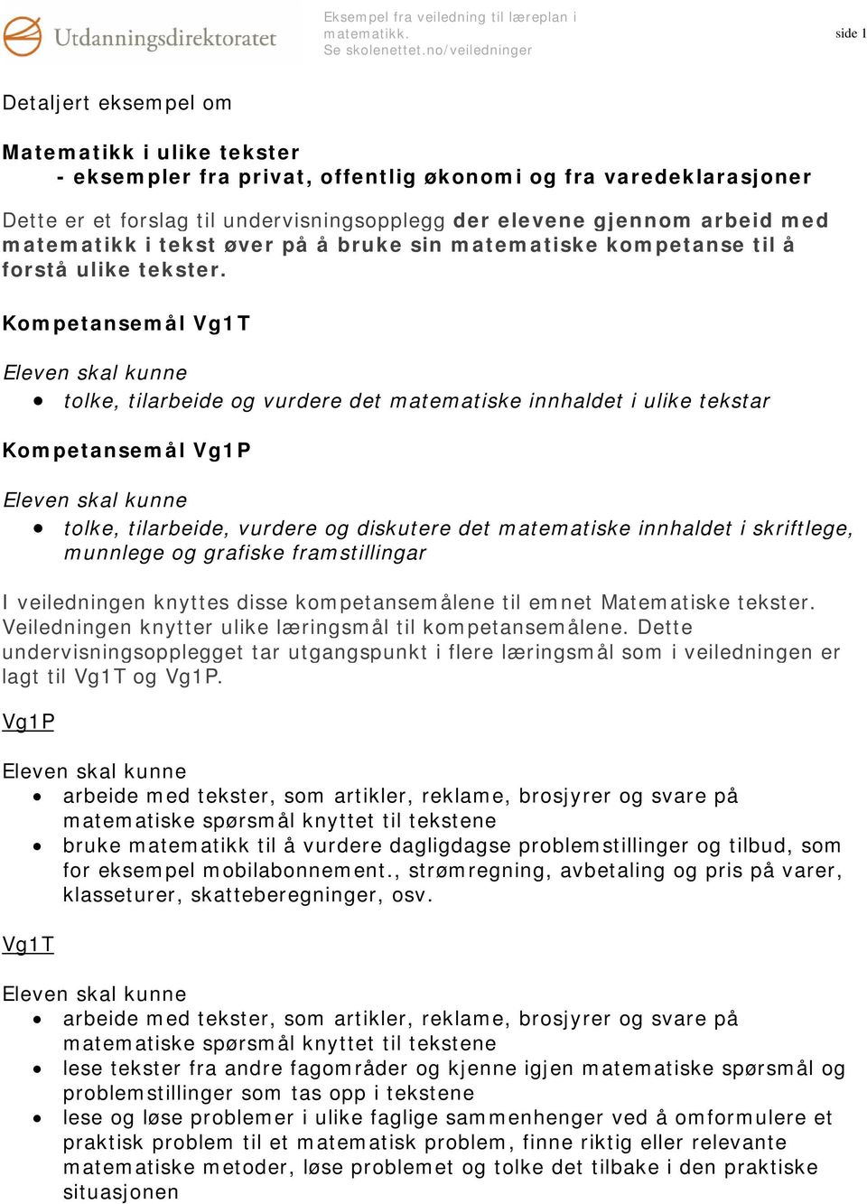 Kompetansemål Vg1T tolke, tilarbeide og vurdere det matematiske innhaldet i ulike tekstar Kompetansemål Vg1P tolke, tilarbeide, vurdere og diskutere det matematiske innhaldet i skriftlege, munnlege