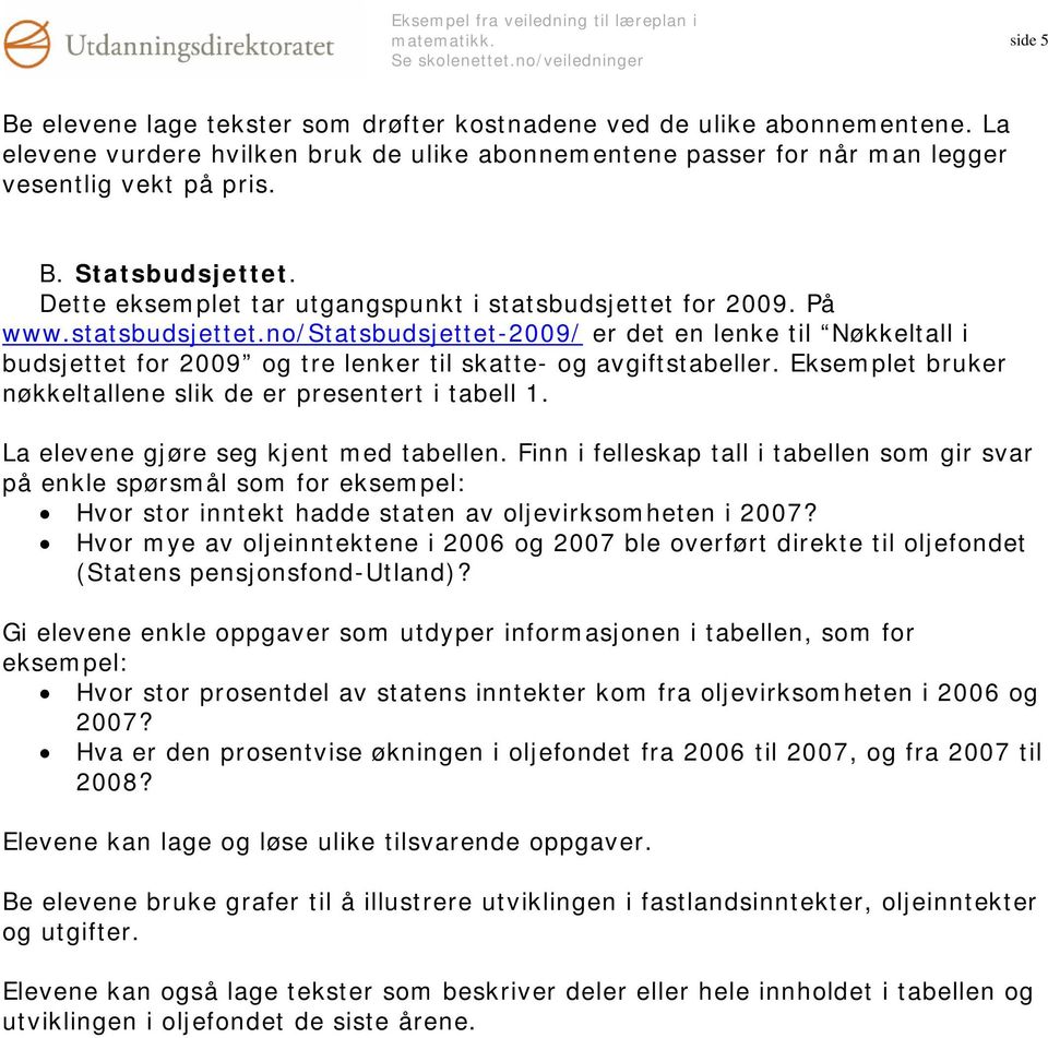 Eksemplet bruker nøkkeltallene slik de er presentert i tabell 1. La elevene gjøre seg kjent med tabellen.