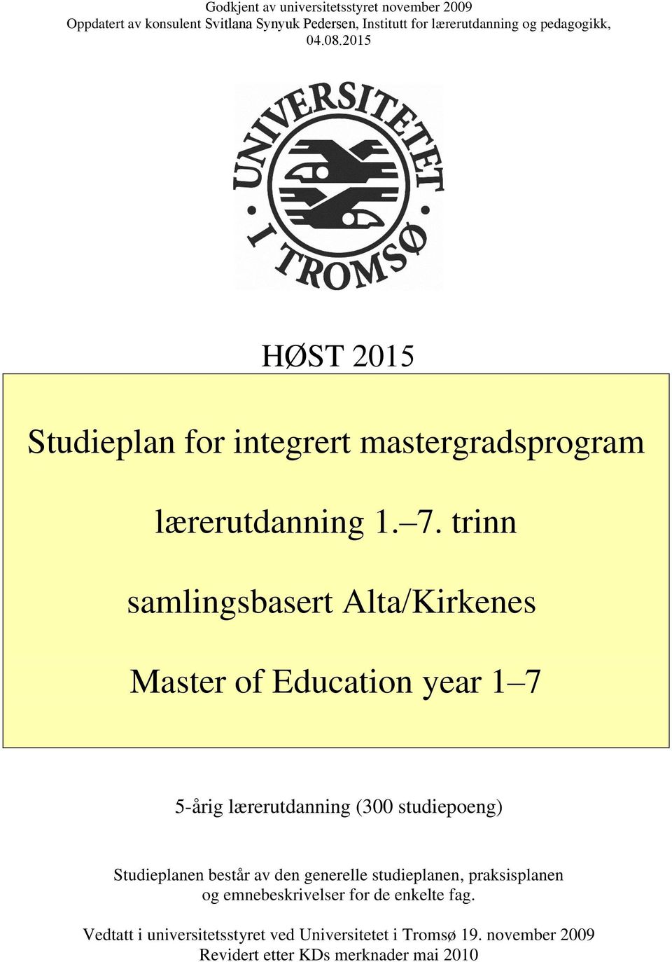 trinn samlingsbasert Alta/Kirkenes Master of Education year 1 7 5-årig lærerutdanning (300 studiepoeng) Studieplanen består av den