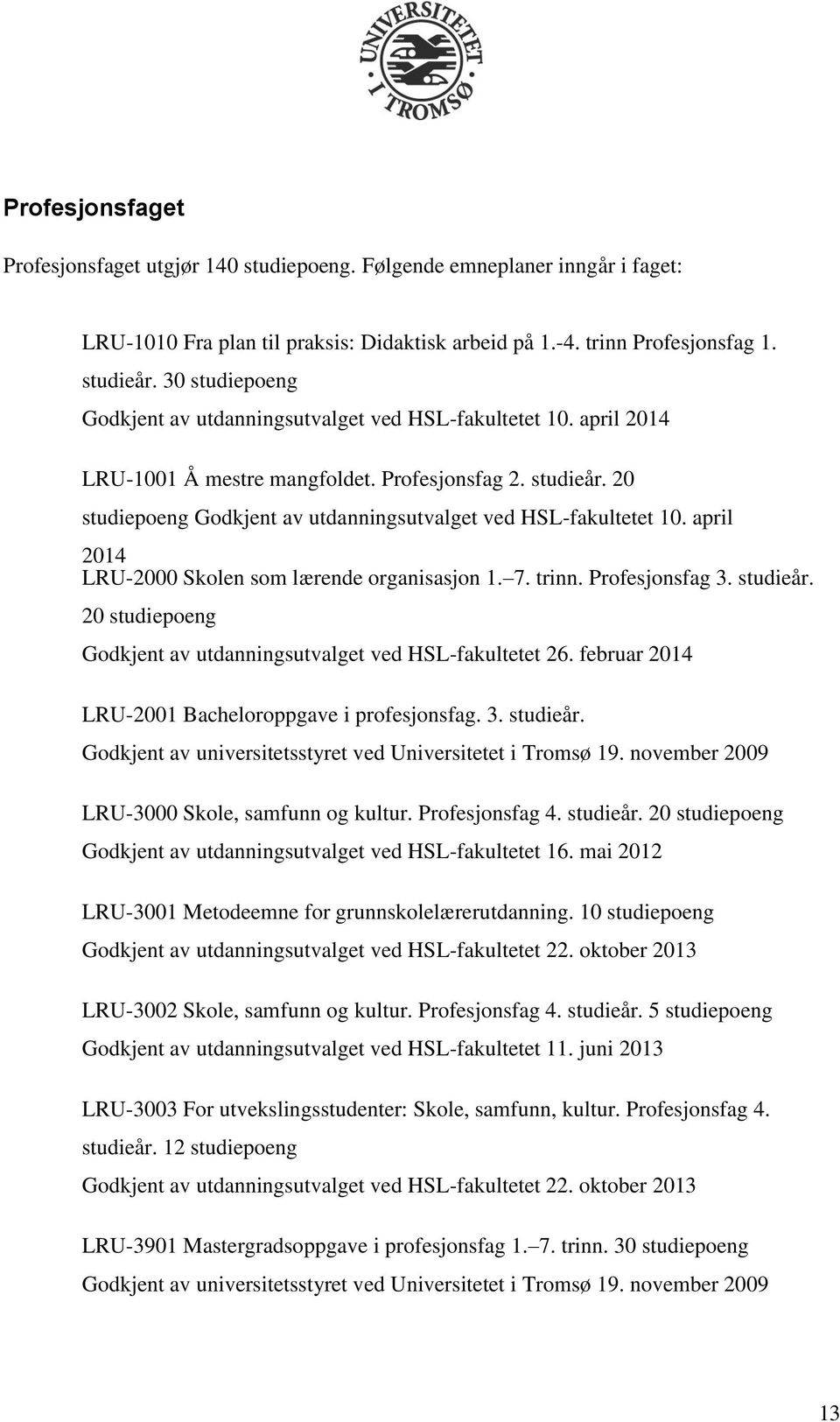 20 studiepoeng Godkjent av utdanningsutvalget ved HSL-fakultetet 10. april 2014 LRU-2000 Skolen som lærende organisasjon 1. 7. trinn. Profesjonsfag 3. studieår.