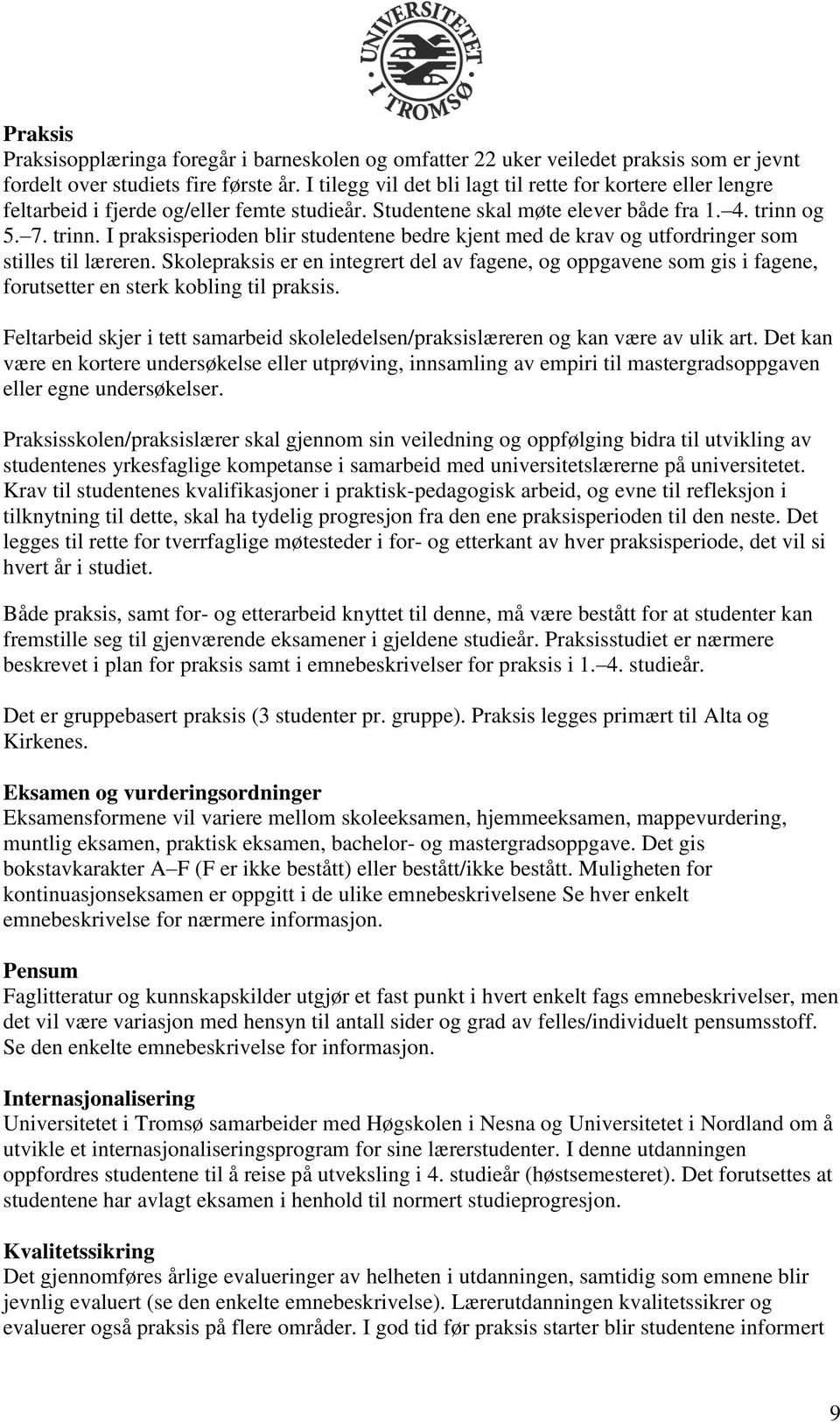 og 5. 7. trinn. I praksisperioden blir studentene bedre kjent med de krav og utfordringer som stilles til læreren.