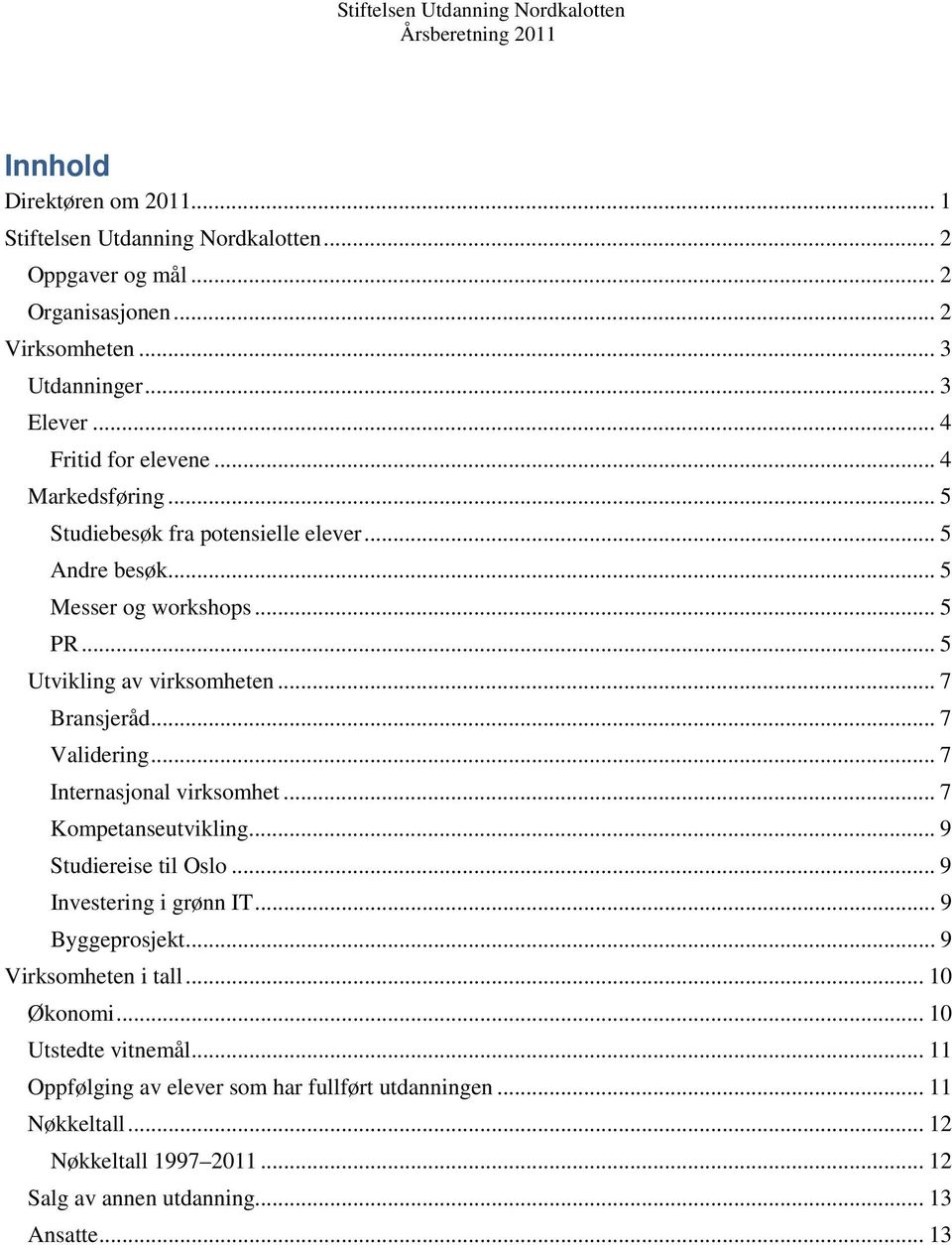 .. 7 Bransjeråd... 7 Validering... 7 Internasjonal virksomhet... 7 Kompetanseutvikling... 9 Studiereise til Oslo... 9 Investering i grønn IT... 9 Byggeprosjekt.