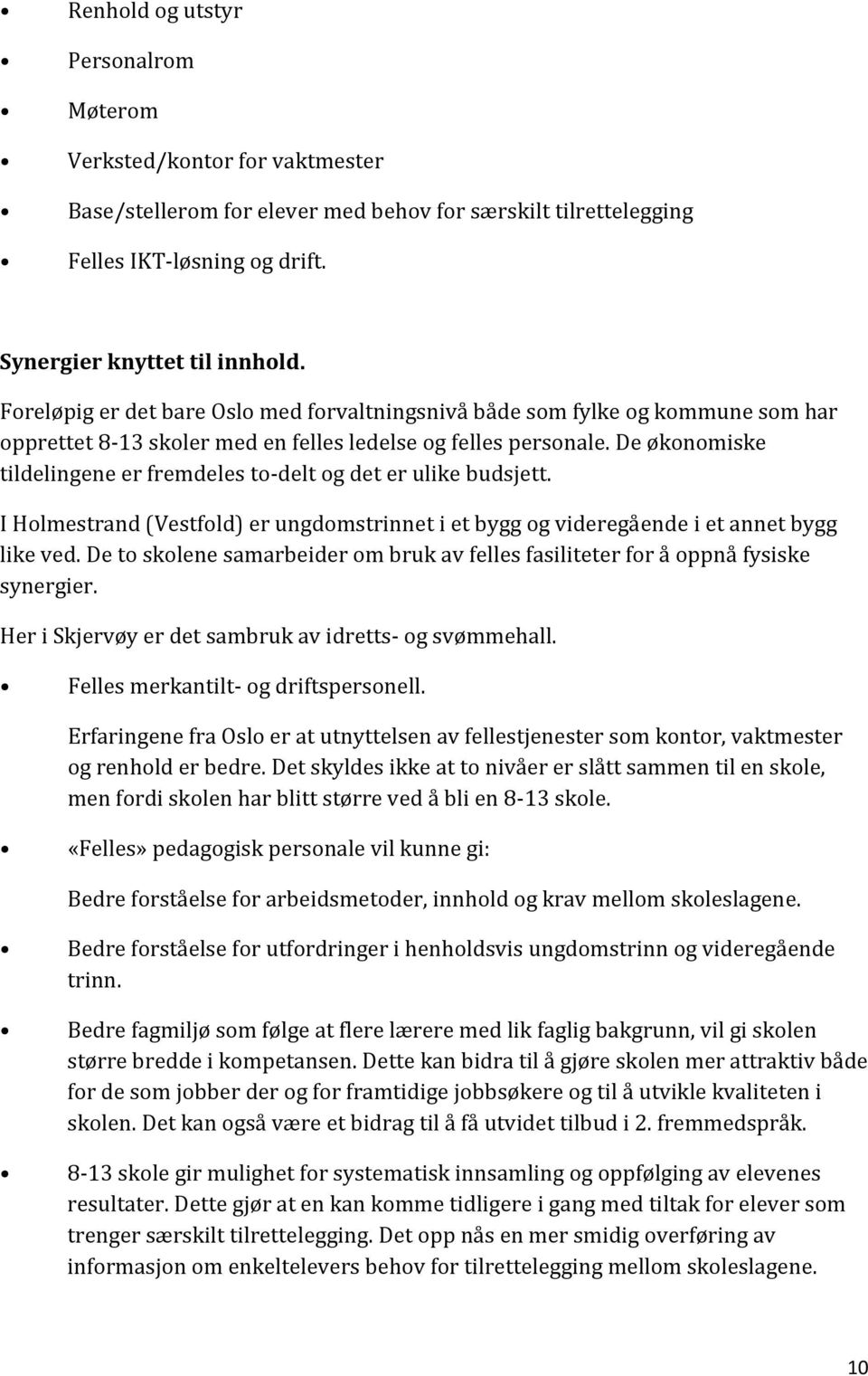 De økonomiske tildelingene er fremdeles to-delt og det er ulike budsjett. I Holmestrand (Vestfold) er ungdomstrinnet i et bygg og videregående i et annet bygg like ved.