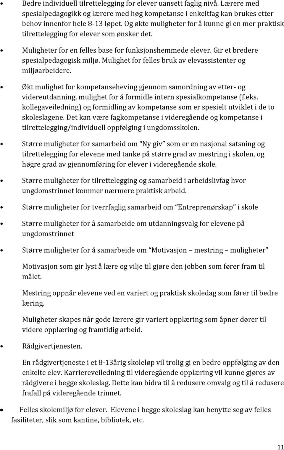 Mulighet for felles bruk av elevassistenter og miljøarbeidere. Økt mulighet for kompetanseheving gjennom samordning av etter- og videreutdanning, mulighet for å formidle intern spesialkompetanse (f.