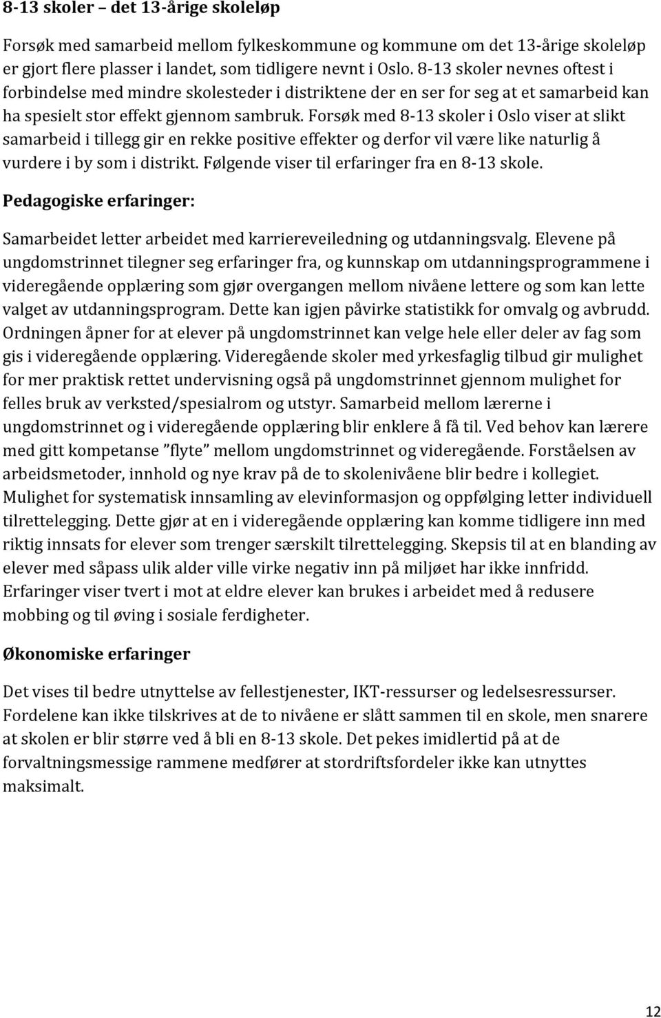 Forsøk med 8-13 skoler i Oslo viser at slikt samarbeid i tillegg gir en rekke positive effekter og derfor vil være like naturlig å vurdere i by som i distrikt.