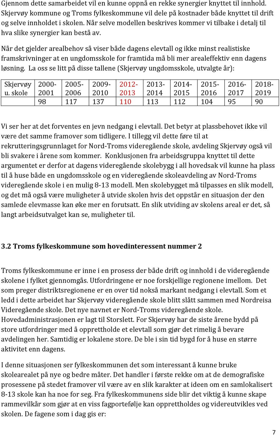 Når det gjelder arealbehov så viser både dagens elevtall og ikke minst realistiske framskrivninger at en ungdomsskole for framtida må bli mer arealeffektiv enn dagens løsning.