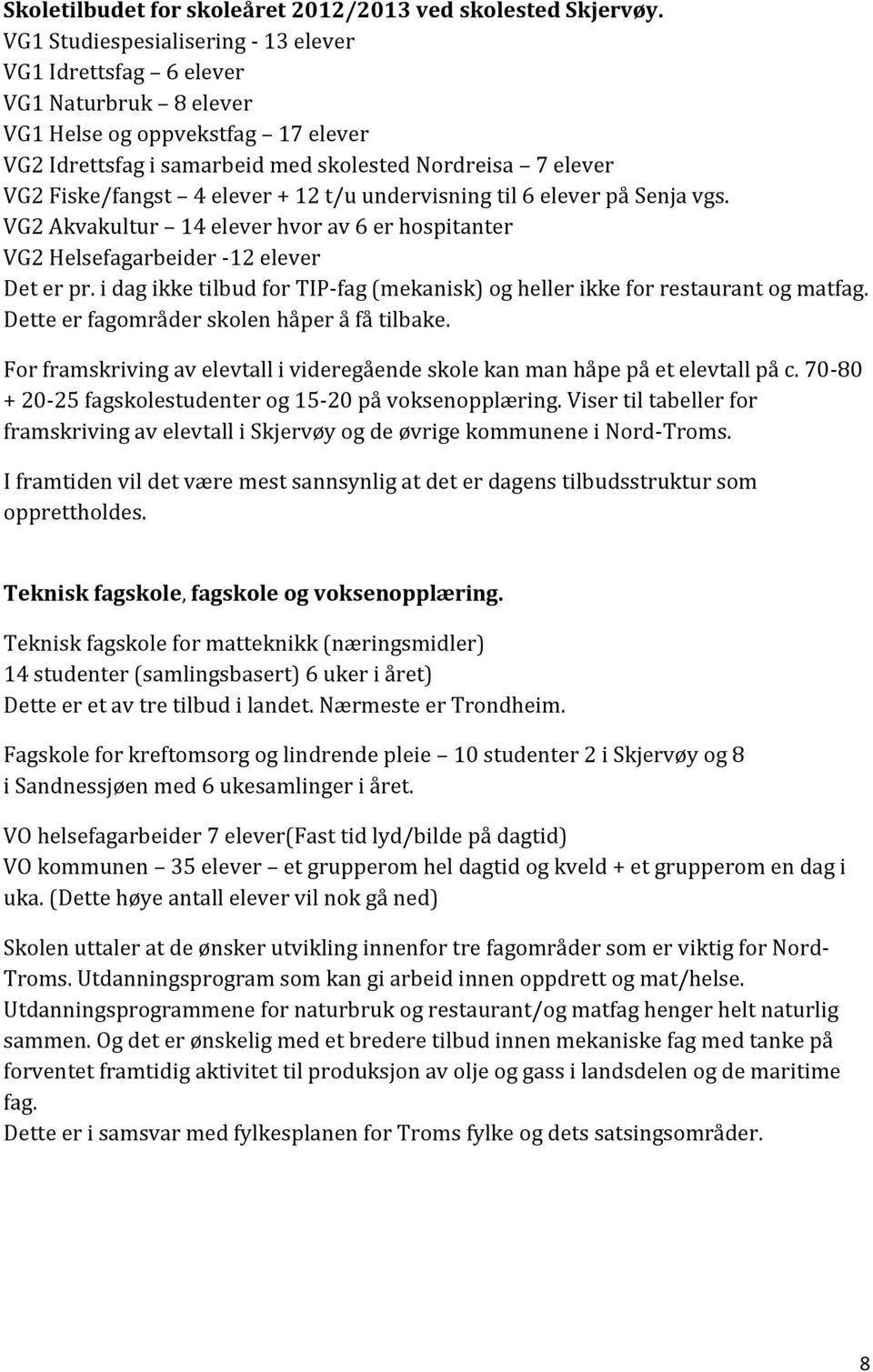 elever + 12 t/u undervisning til 6 elever på Senja vgs. VG2 Akvakultur 14 elever hvor av 6 er hospitanter VG2 Helsefagarbeider -12 elever Det er pr.