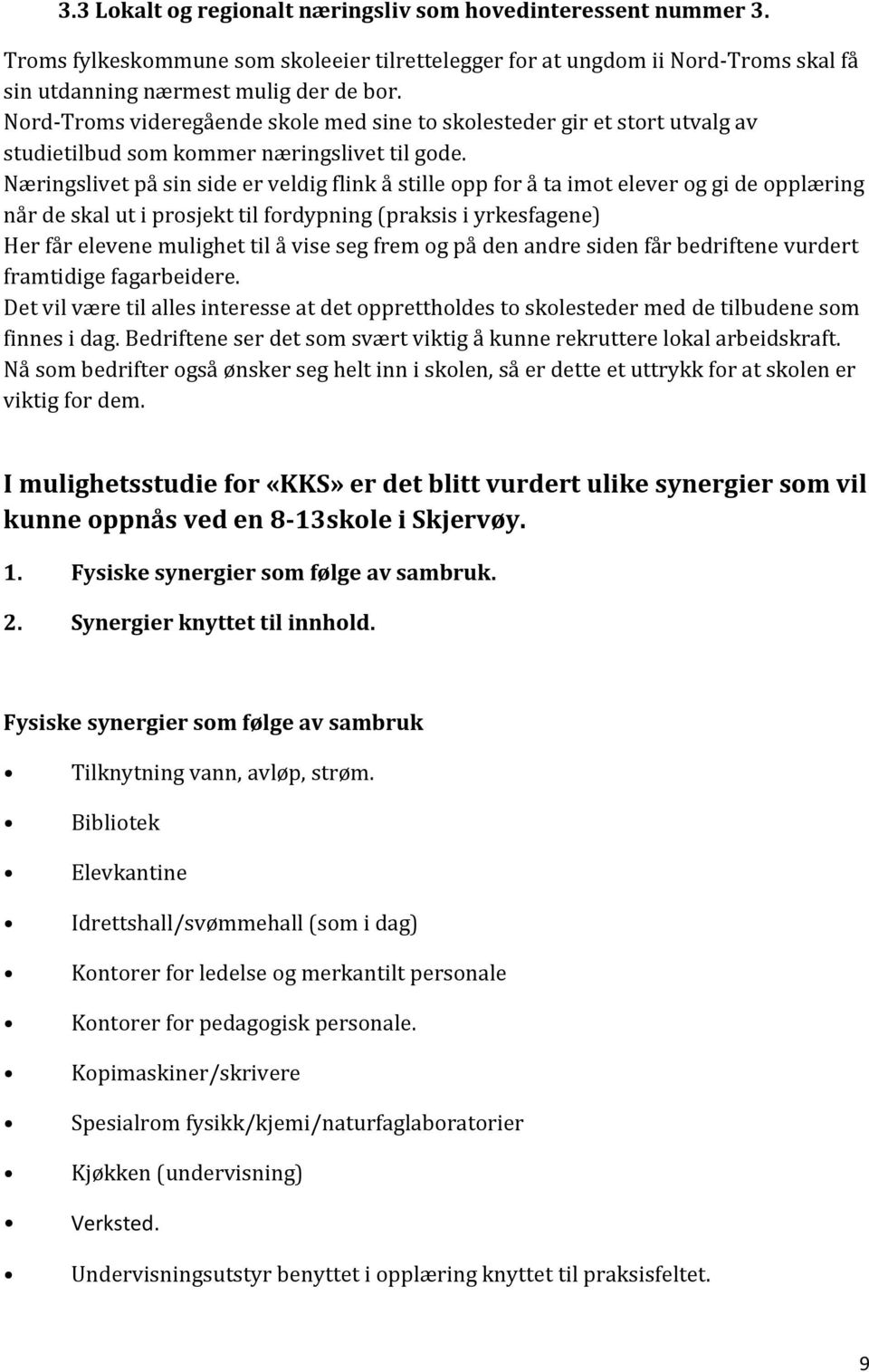 Næringslivet på sin side er veldig flink å stille opp for å ta imot elever og gi de opplæring når de skal ut i prosjekt til fordypning (praksis i yrkesfagene) Her får elevene mulighet til å vise seg