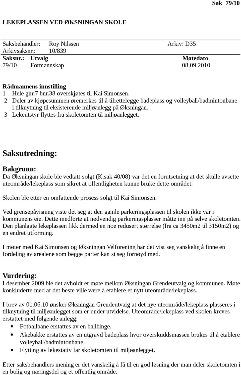 3 Lekeutstyr flyttes fra skoletomten til miljøanlegget. Saksutredning: Bakgrunn: Da Øksningan skole ble vedtatt solgt (K.