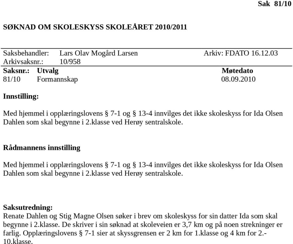 Rådmannens innstilling Med hjemmel i opplæringslovens 7-1 og 13-4 innvilges det ikke skoleskyss for Ida Olsen Dahlen som skal begynne i 2.klasse ved Herøy sentralskole.