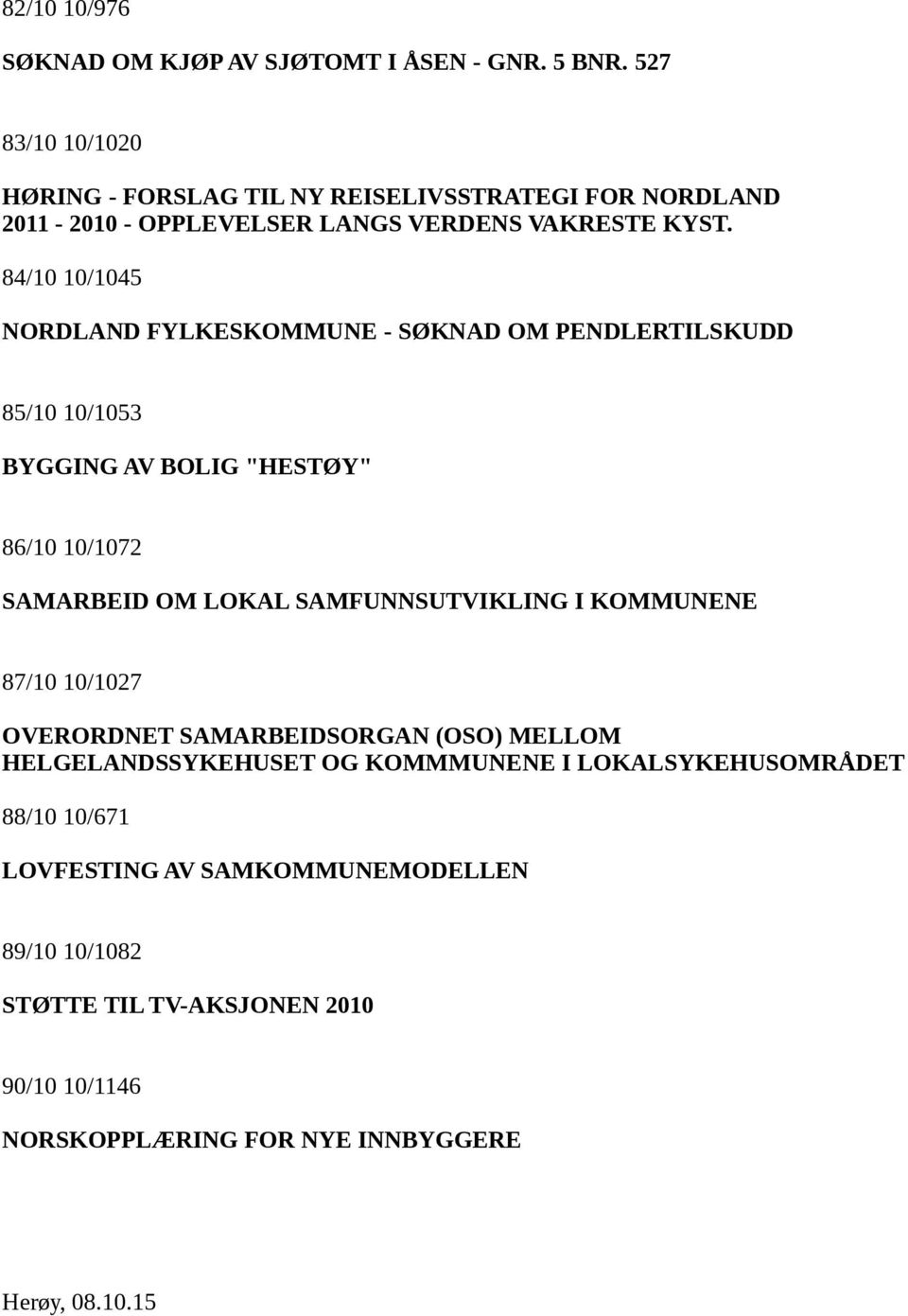 84/10 10/1045 NORDLAND FYLKESKOMMUNE - SØKNAD OM PENDLERTILSKUDD 85/10 10/1053 BYGGING AV BOLIG "HESTØY" 86/10 10/1072 SAMARBEID OM LOKAL