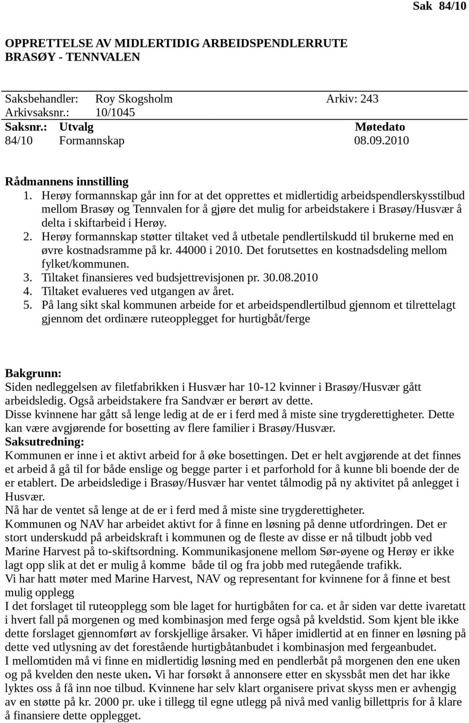 Herøy formannskap går inn for at det opprettes et midlertidig arbeidspendlerskysstilbud mellom Brasøy og Tennvalen for å gjøre det mulig for arbeidstakere i Brasøy/Husvær å delta i skiftarbeid i