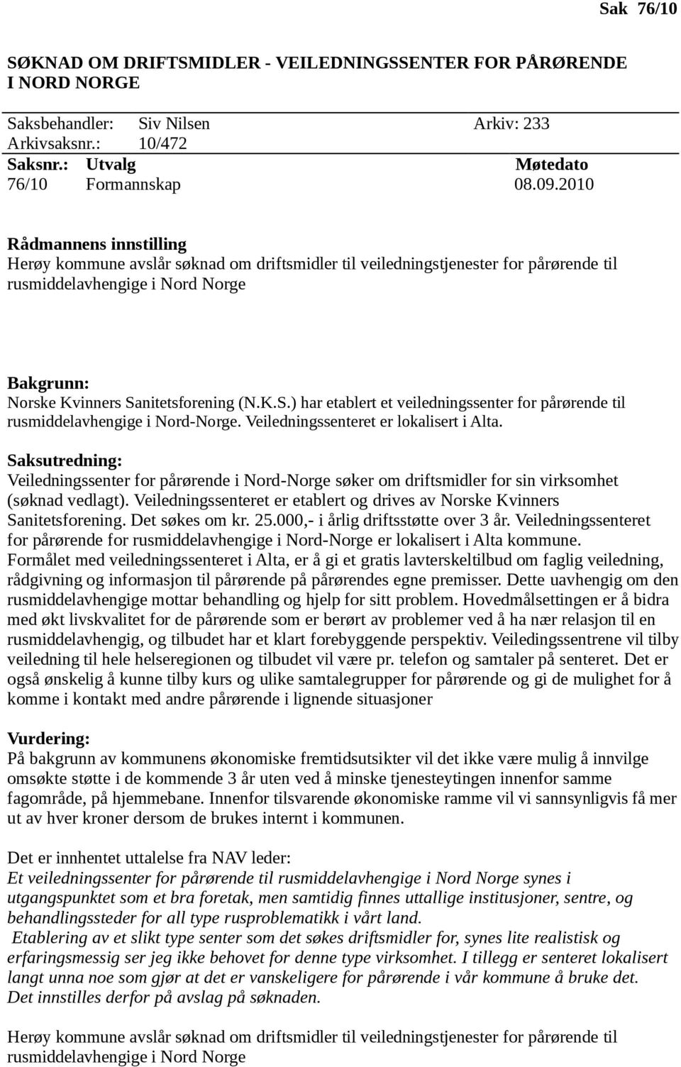 nitetsforening (N.K.S.) har etablert et veiledningssenter for pårørende til rusmiddelavhengige i Nord-Norge. Veiledningssenteret er lokalisert i Alta.