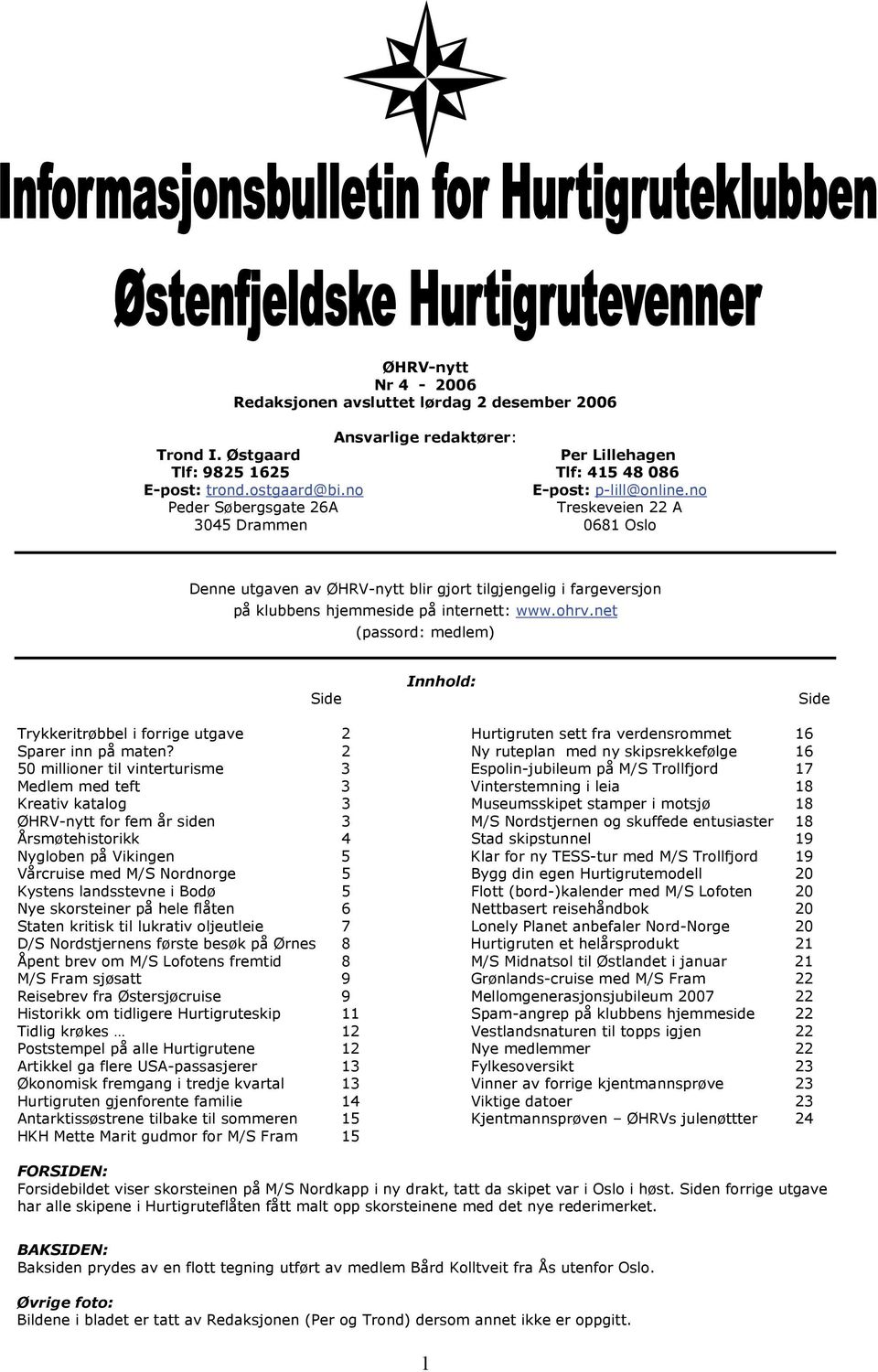 ohrv.net (passord: medlem) Side Innhold: Side Trykkeritrøbbel i forrige utgave 2 Hurtigruten sett fra verdensrommet 16 Sparer inn på maten?