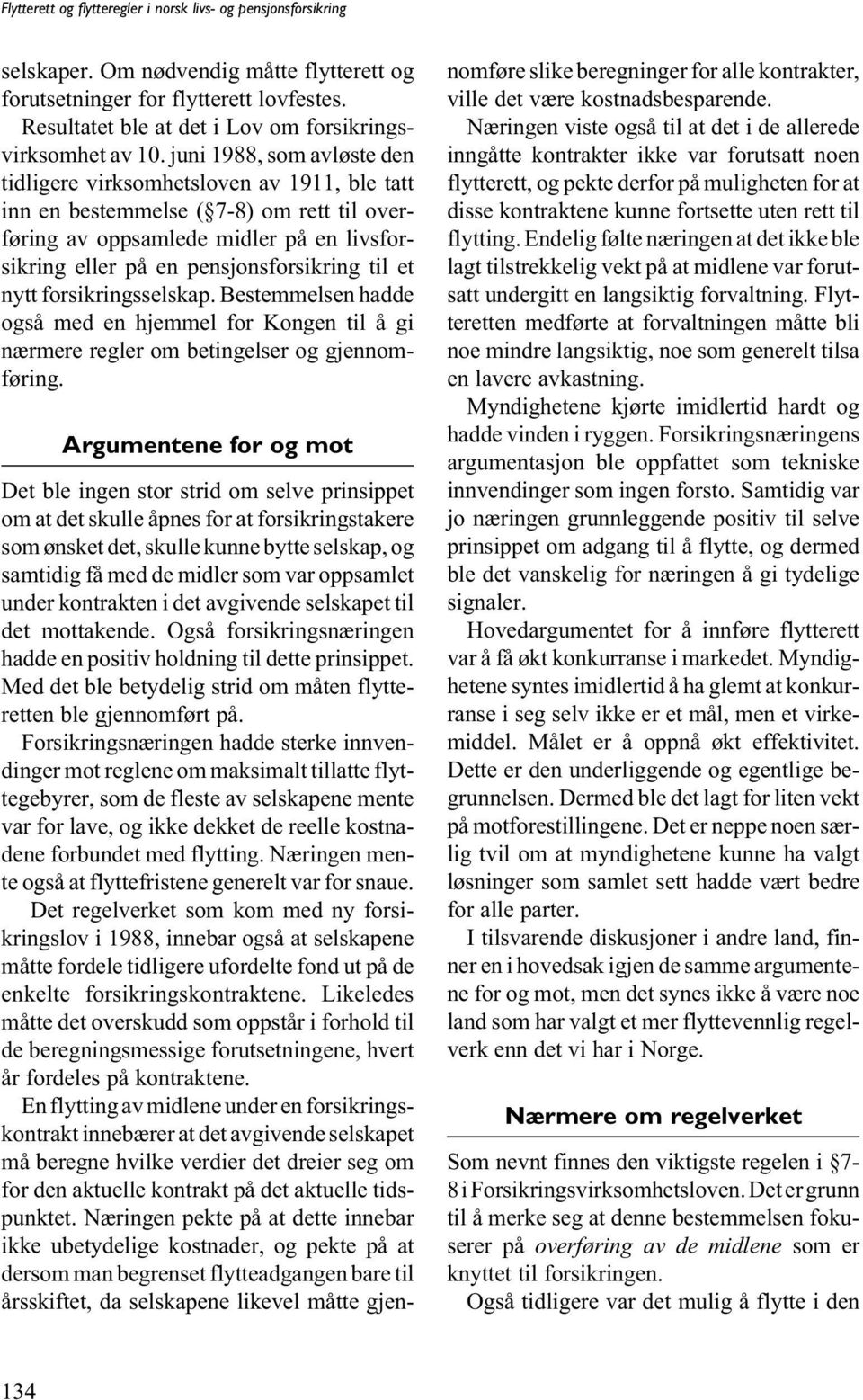 juni 1988, som avløste den tidligere virksomhetsloven av 1911, ble tatt inn en bestemmelse ( 7-8) om rett til overføring av oppsamlede midler på en livsforsikring eller på en pensjonsforsikring til