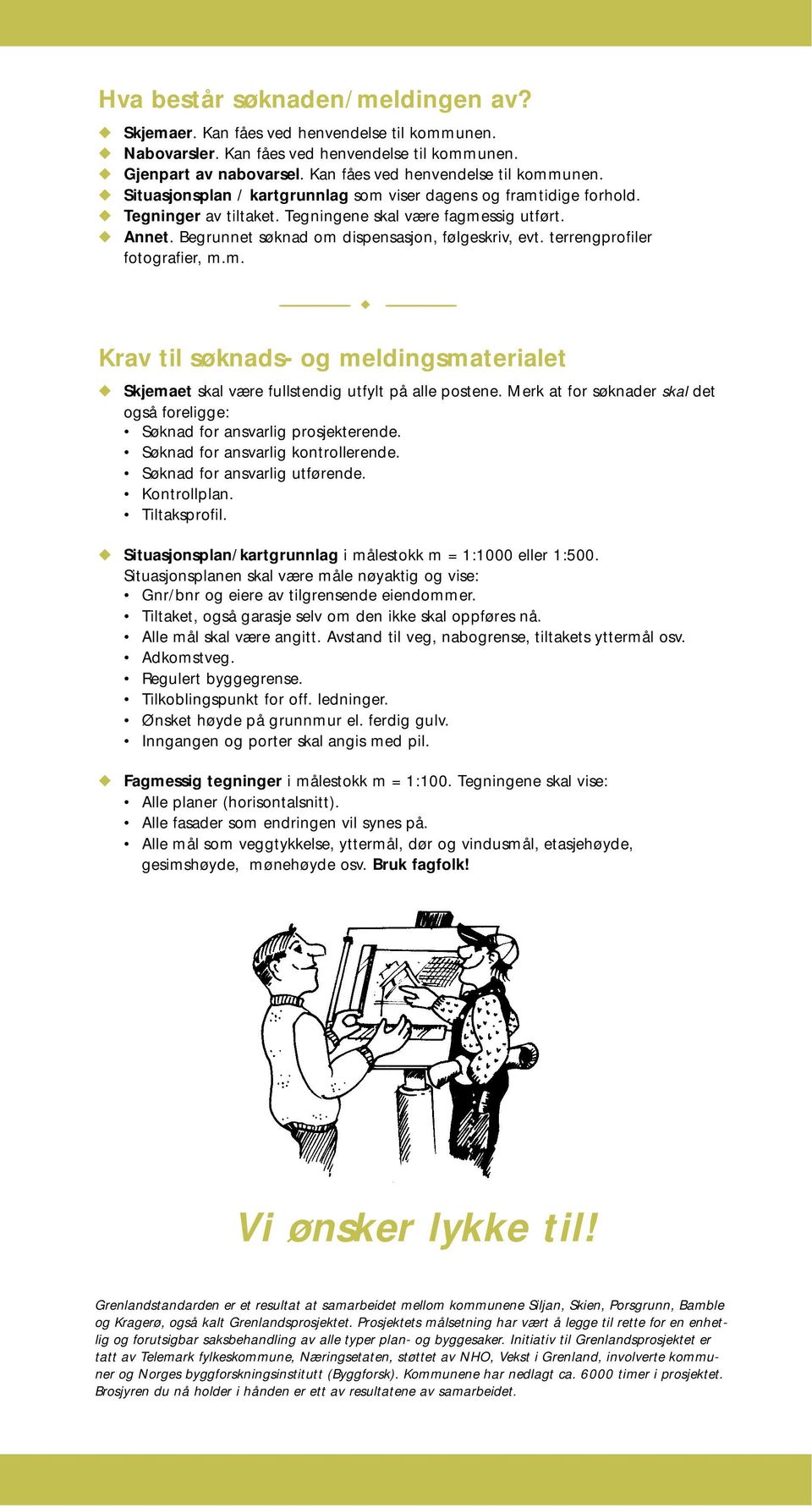 Merk at for søknader skal det også foreligge: Søknad for ansvarlig prosjekterende. Søknad for ansvarlig kontrollerende. Søknad for ansvarlig utførende. Kontrollplan. Tiltaksprofil.