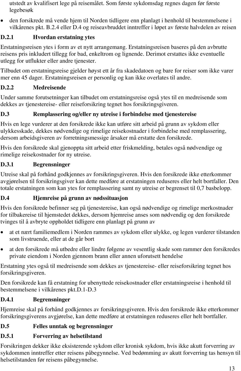 4 og reiseavbruddet inntreffer i løpet av første halvdelen av reisen D.2.1 Hvordan erstatning ytes Erstatningsreisen ytes i form av et nytt arrangemang.