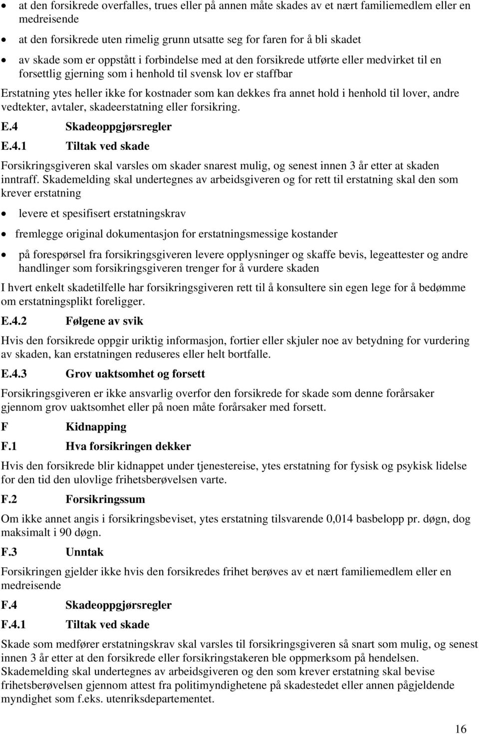 fra annet hold i henhold til lover, andre vedtekter, avtaler, skadeerstatning eller forsikring. E.4 