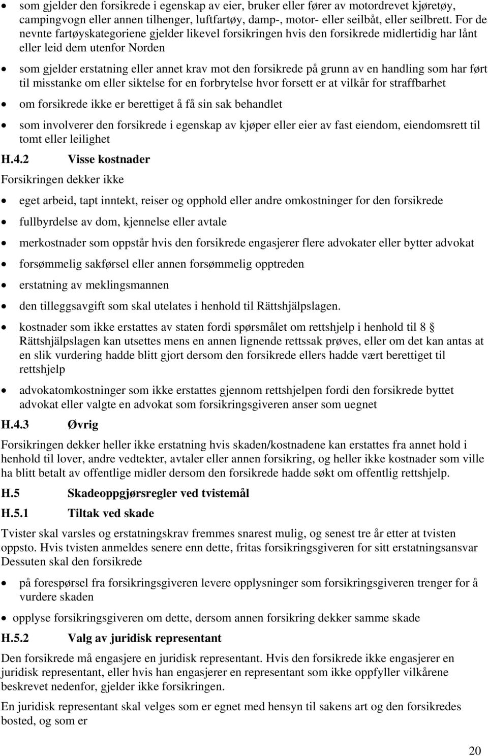 grunn av en handling som har ført til misstanke om eller siktelse for en forbrytelse hvor forsett er at vilkår for straffbarhet om forsikrede ikke er berettiget å få sin sak behandlet som involverer