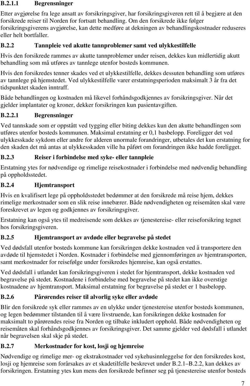 2 Tannpleie ved akutte tannproblemer samt ved ulykkestilfelle Hvis den forsikrede rammes av akutte tannproblemer under reisen, dekkes kun midlertidig akutt behandling som må utføres av tannlege