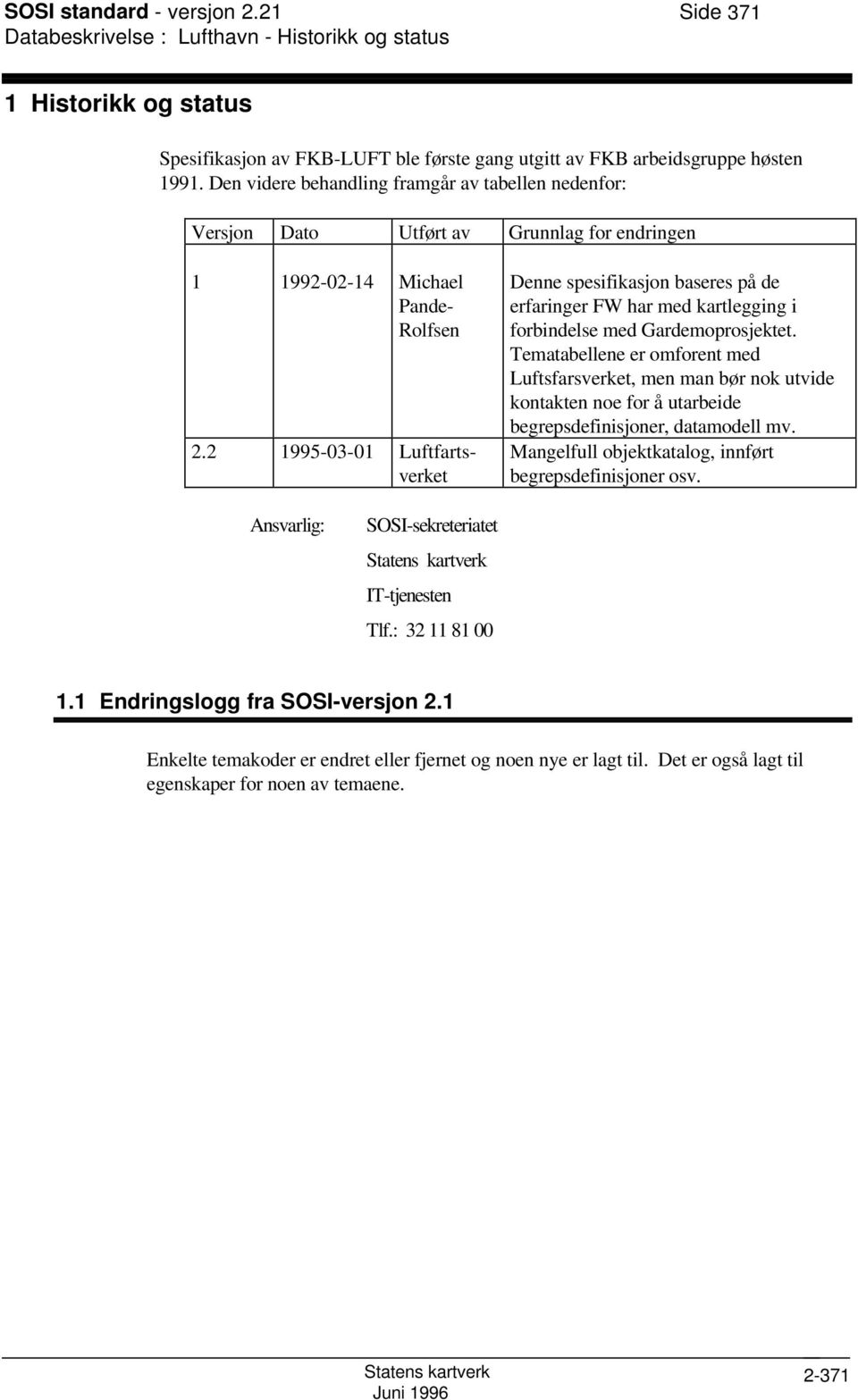 2 1995-03-01 Luftfartsverket Denne spesifikasjon baseres på de erfaringer FW har med kartlegging i forbindelse med Gardemoprosjektet.