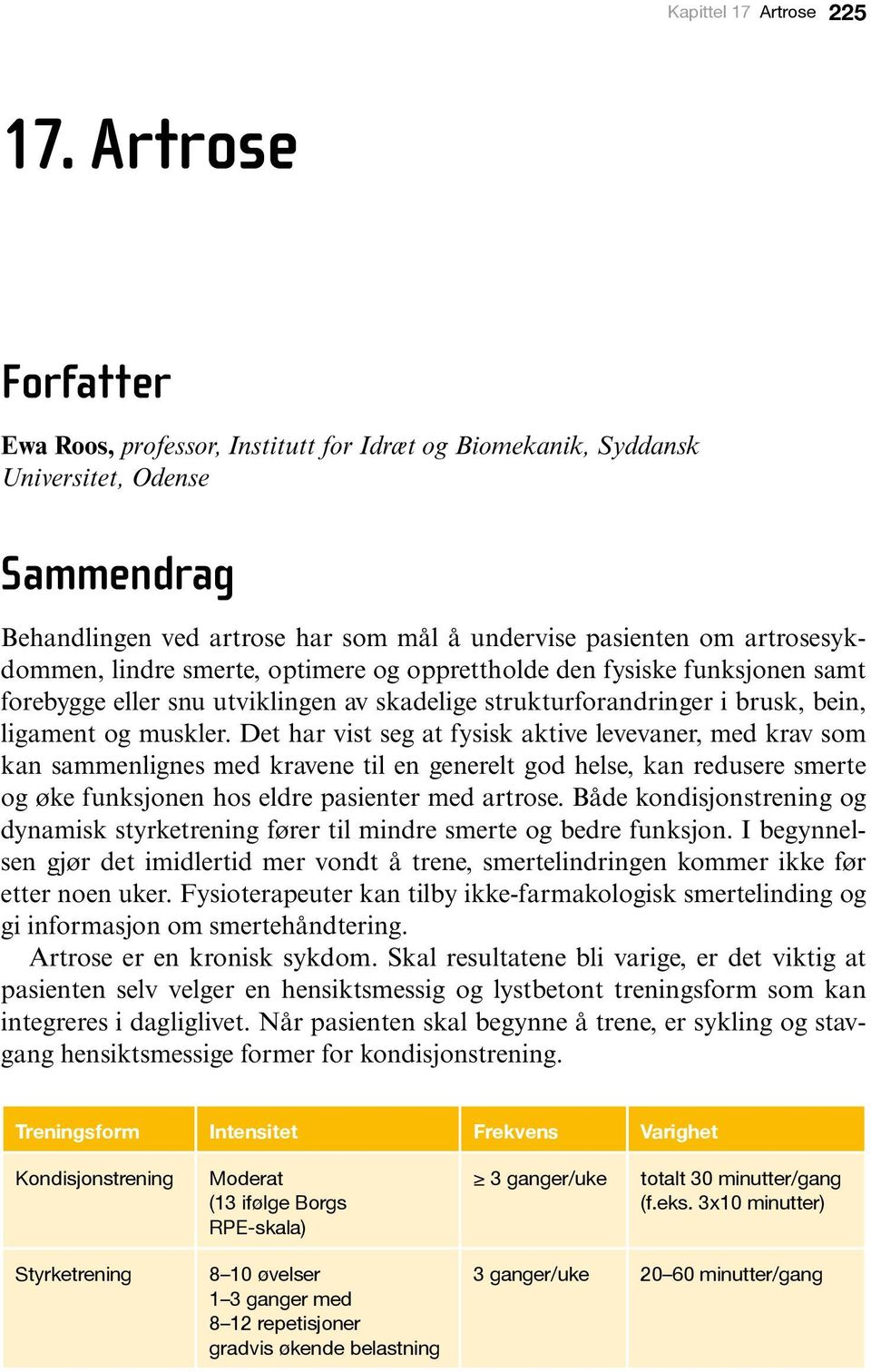 lindre smerte, optimere og opprettholde den fysiske funksjonen samt forebygge eller snu utviklingen av skadelige strukturforandringer i brusk, bein, ligament og muskler.