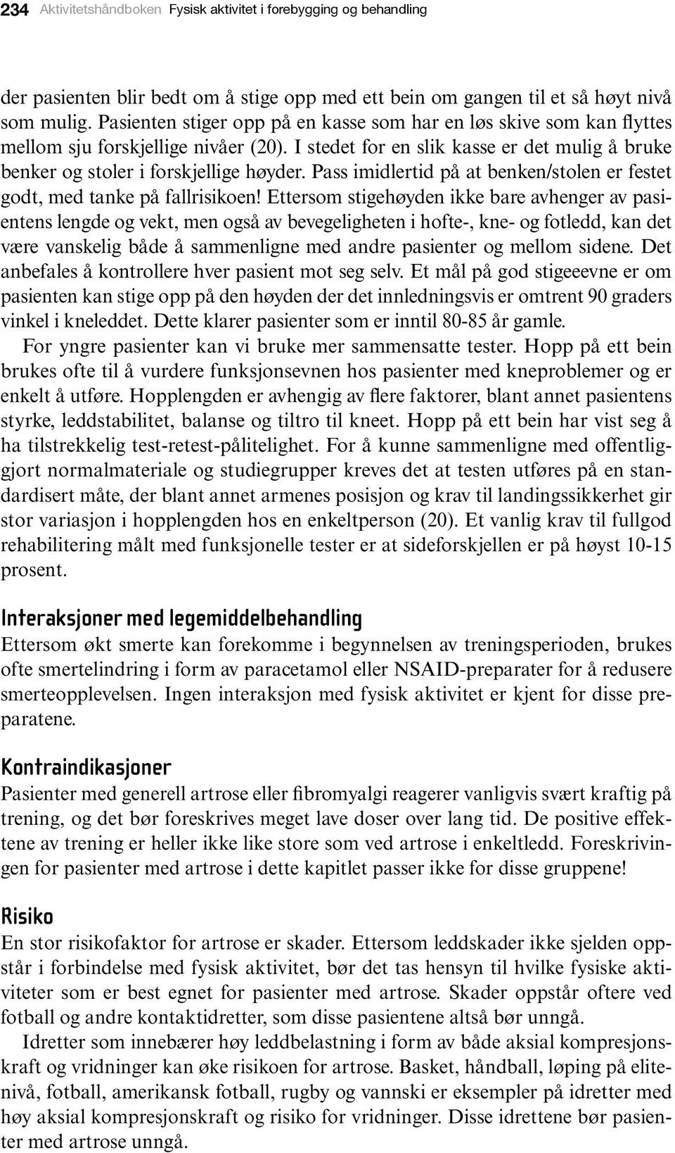 Pass imidlertid på at benken/stolen er festet godt, med tanke på fallrisikoen!