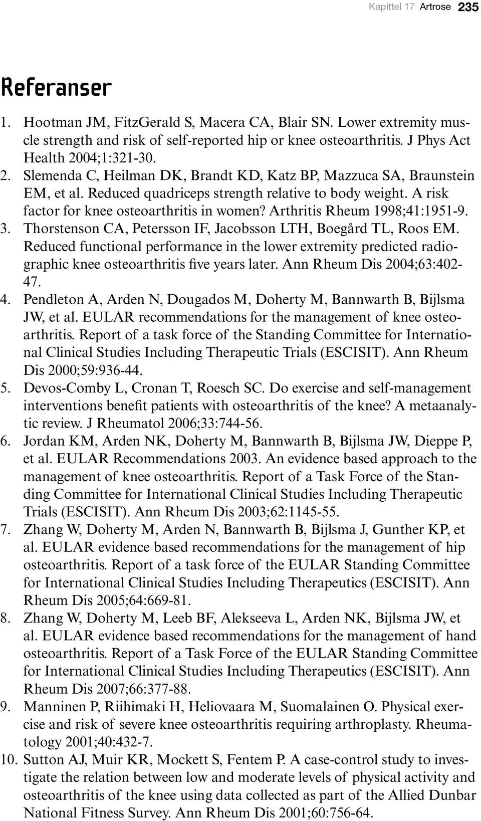 A risk factor for knee osteoarthritis in women? Arthritis Rheum 1998;41:1951-9. 3. Thorstenson CA, Petersson IF, Jacobsson LTH, Boegård TL, Roos EM.