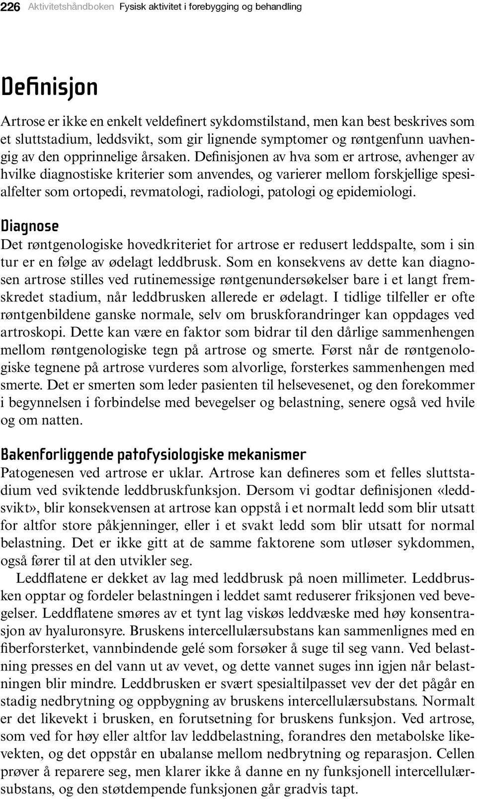 Definisjonen av hva som er artrose, avhenger av hvilke diagnostiske kriterier som anvendes, og varierer mellom forskjellige spesialfelter som ortopedi, revmatologi, radiologi, patologi og