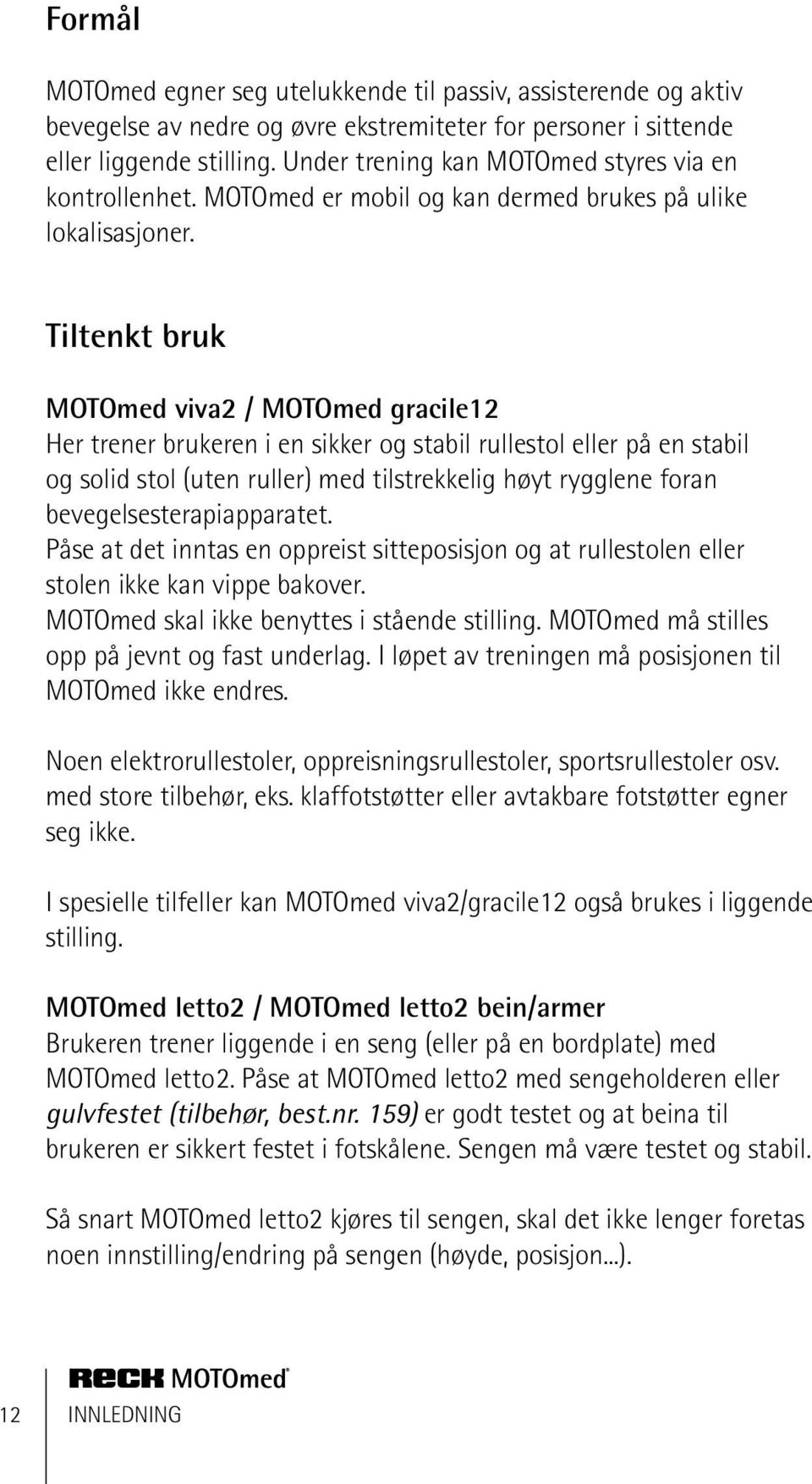 Tiltenkt bruk MOTOmed viva2 / MOTOmed gracile12 Her trener brukeren i en sikker og stabil rullestol eller på en stabil og solid stol (uten ruller) med tilstrekkelig høyt rygglene foran