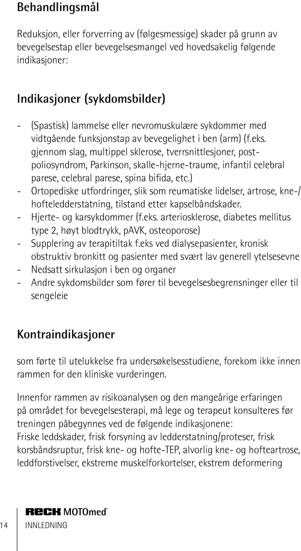 gjennom slag, multippel sklerose, tverrsnittlesjoner, postpoliosyndrom, Parkinson, skalle-hjerne-traume, infantil celebral parese, celebral parese, spina bifida, etc.