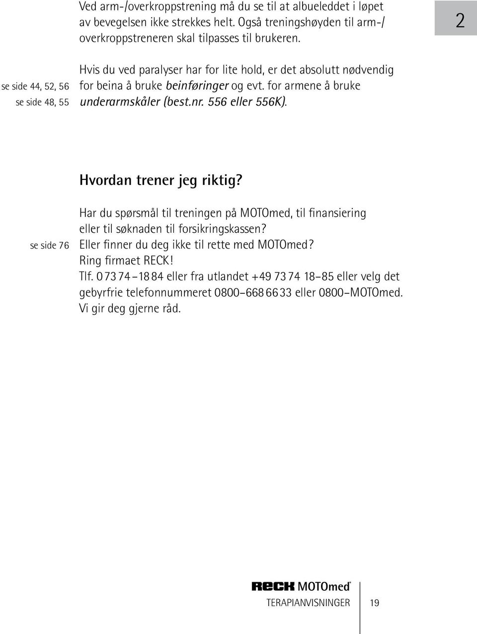 556 eller 556K). Hvordan trener jeg riktig? se side 76 Har du spørsmål til treningen på MOTOmed, til finansiering eller til søknaden til forsikringskassen?