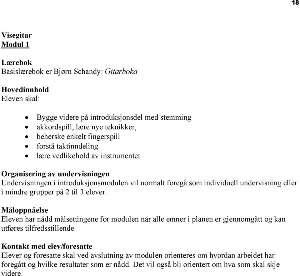 Undervisningen i introduksjonsmodulen vil normalt foregå som individuell undervisning eller i mindre grupper på 2 til 3