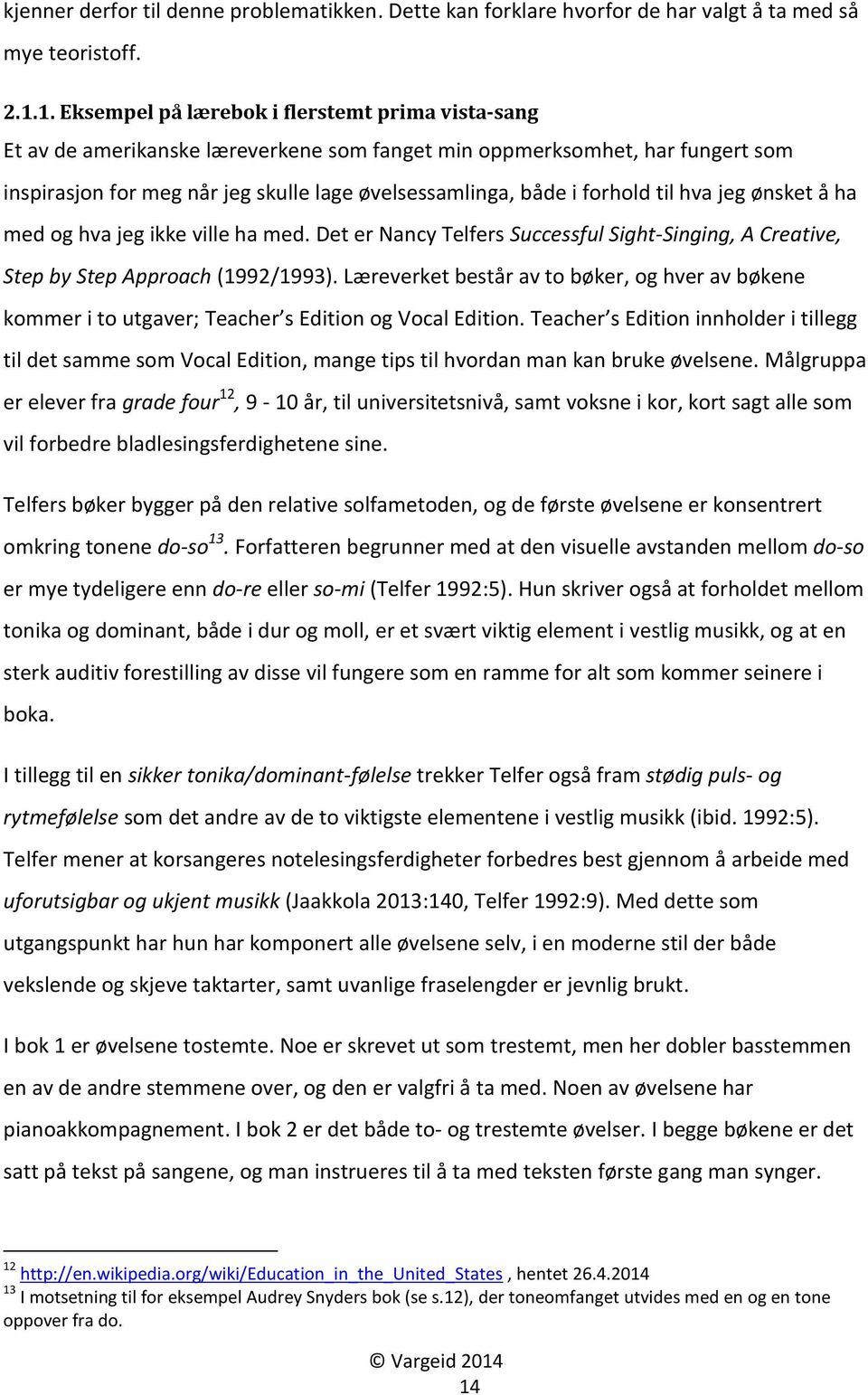 forhold til hva jeg ønsket å ha med og hva jeg ikke ville ha med. Det er Nancy Telfers Successful Sight-Singing, A Creative, Step by Step Approach (1992/1993).