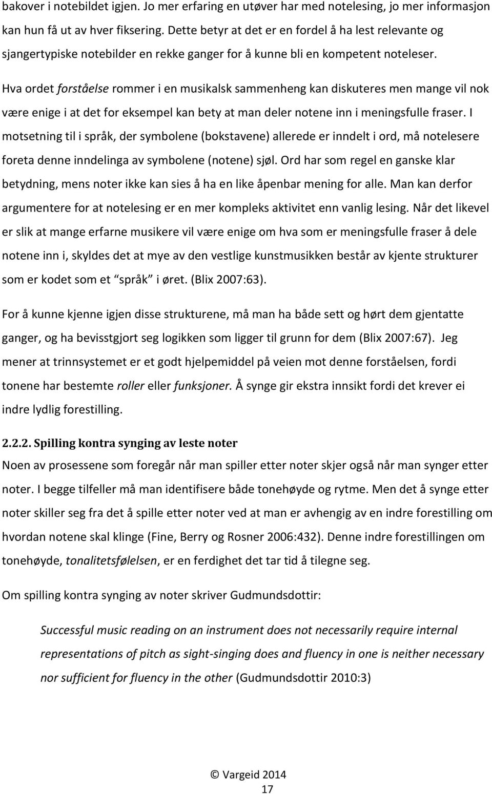 Hva ordet forståelse rommer i en musikalsk sammenheng kan diskuteres men mange vil nok være enige i at det for eksempel kan bety at man deler notene inn i meningsfulle fraser.