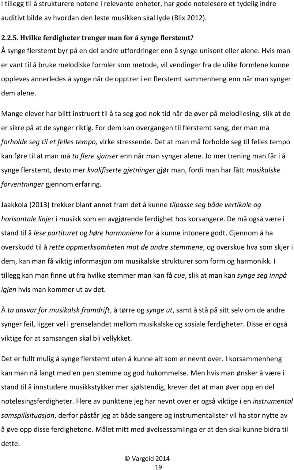 Hvis man er vant til å bruke melodiske formler som metode, vil vendinger fra de ulike formlene kunne oppleves annerledes å synge når de opptrer i en flerstemt sammenheng enn når man synger dem alene.