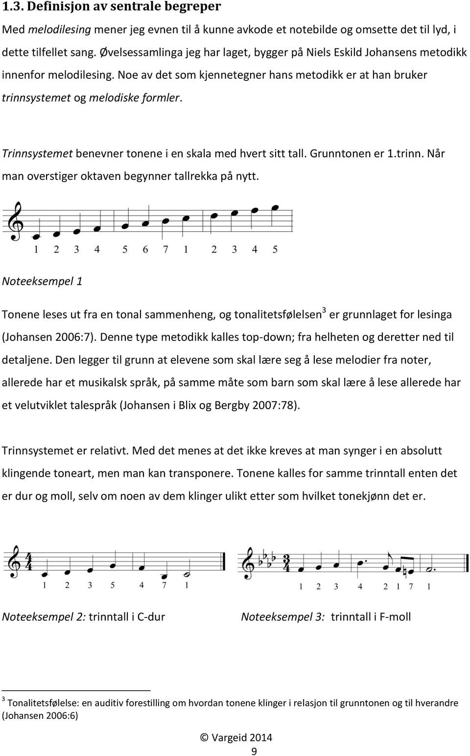 Trinnsystemet benevner tonene i en skala med hvert sitt tall. Grunntonen er 1.trinn. Når man overstiger oktaven begynner tallrekka på nytt.